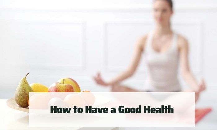 How to Have a Good Health